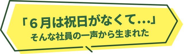 「6月は祝日がなくて…」そんな社員の一声から生まれた