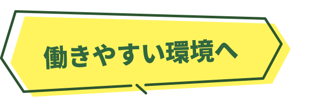 働きやすい環境へ
